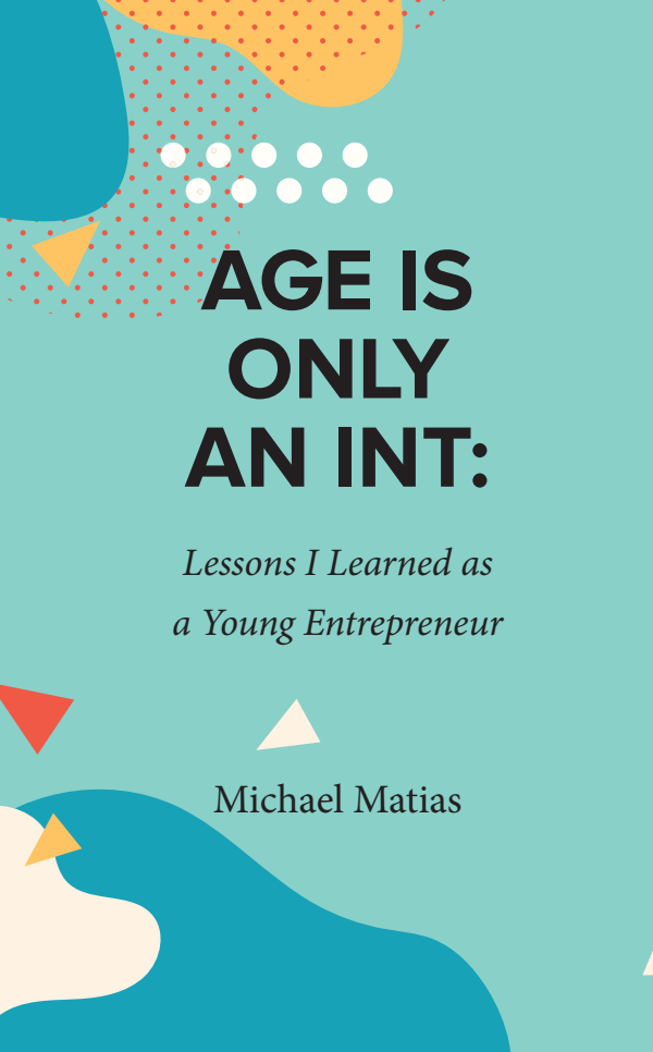 Cover of Age Is Only an Int: Lessons I Learned as a Young Entrepreneur, by Michael Matias